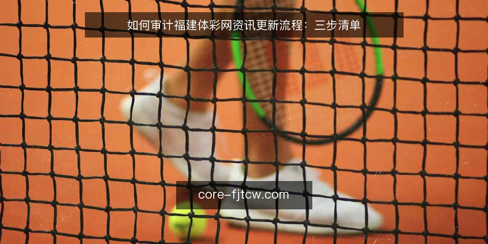 如何审计福建体彩网资讯更新流程：三步清单 — 为什么现在要审计福建体彩网资讯更新 配图