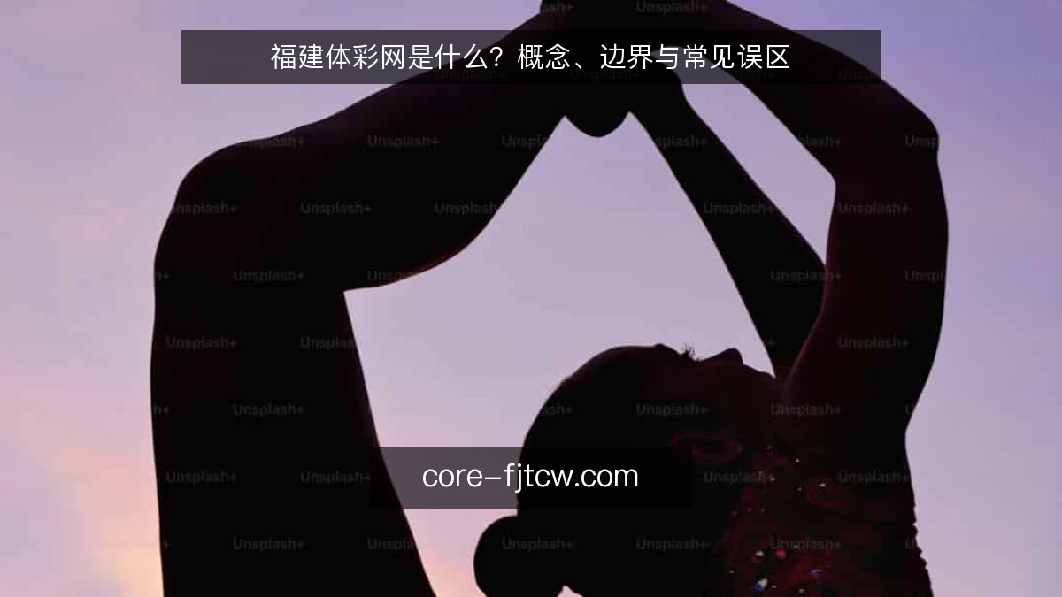 福建体彩网是什么？概念、边界与常见误区
