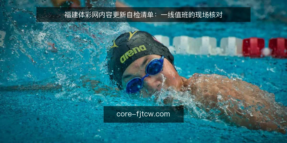 福建体彩网内容更新自检清单：一线值班的现场核对 — 现场先看哪些信号 配图