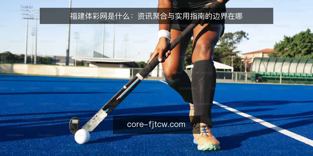 福建体彩网是什么：资讯聚合与实用指南的边界在哪 — 从一次找不到入口的困扰说起 配图